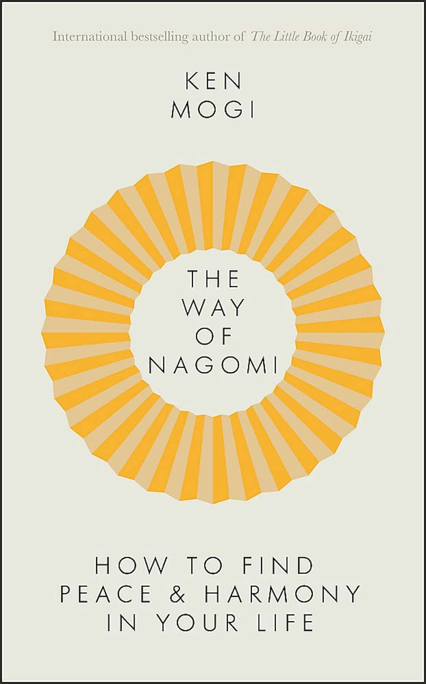 The Way Of Nagomi: The Japanese Secret To A Harmonious Life by Ken Mogi