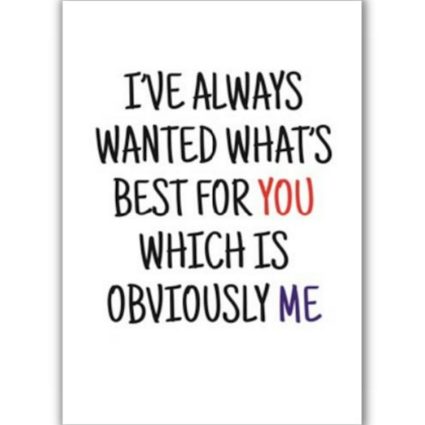 Typographical Ive Always Wanted Whats Best For You Which Is Obviously Me Valentines Day Card