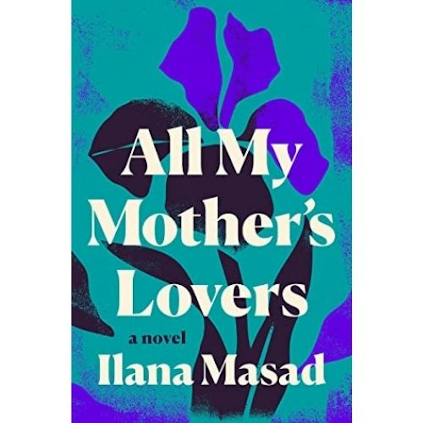 All My Mother's Lovers: A Novel - Ilana Masad