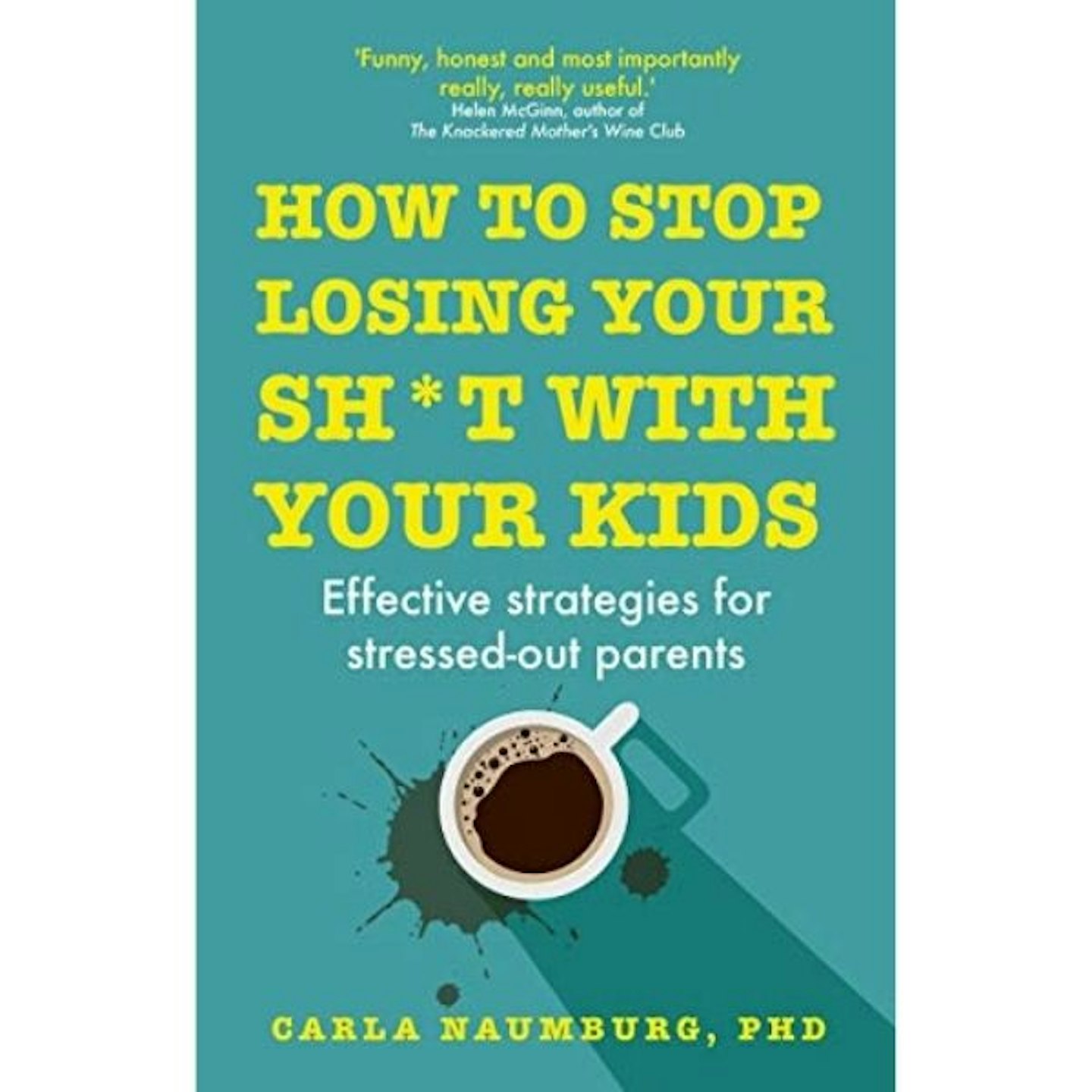 How to Stop Losing Your Sh*t with Your Kids, By Carla Naumburg PhD