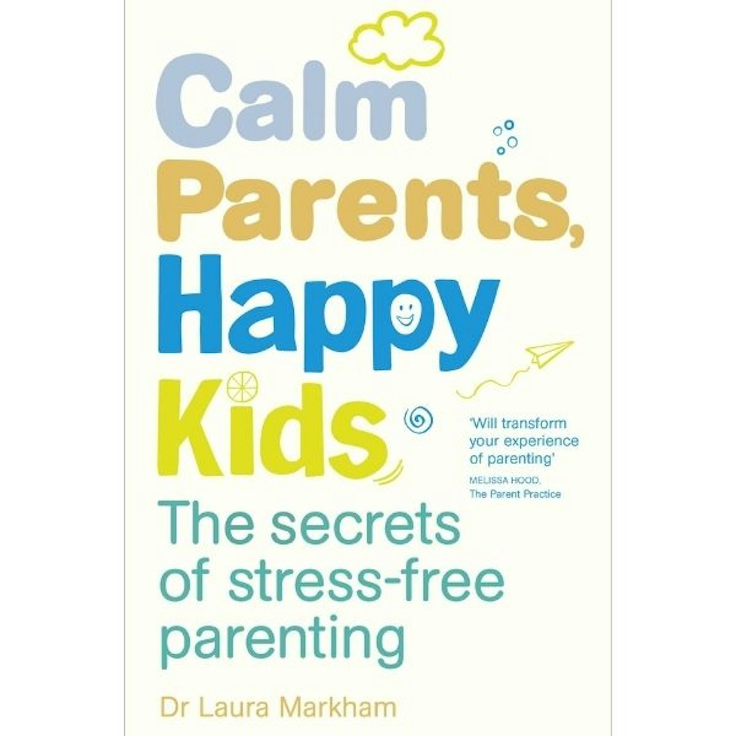 Calm Parents, Happy Kids: The Secrets Of Stress-Free Parenting, By Dr Laura Markham