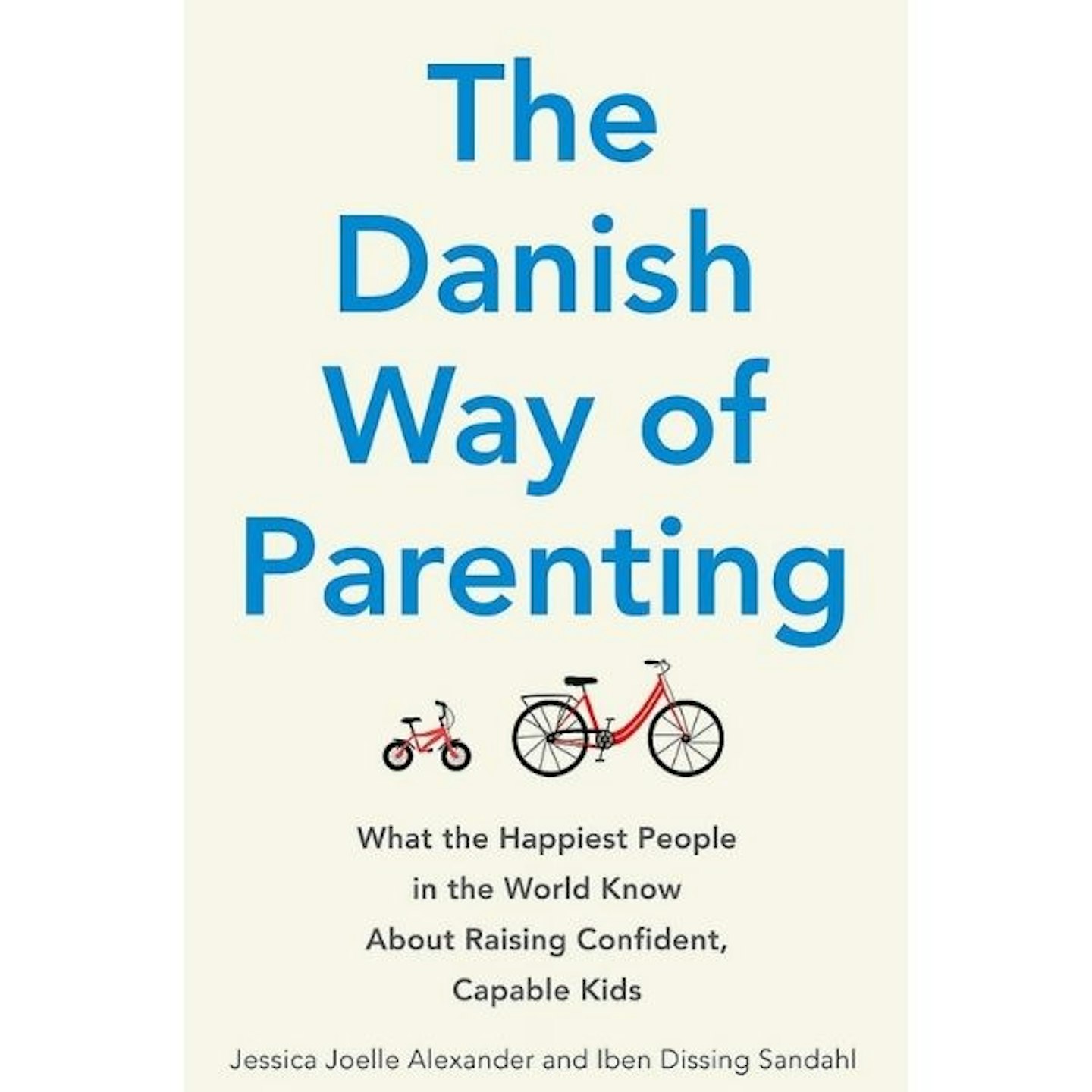 The Danish Way Of Parenting: What The Happiest People In The World Know About Raising Confident, Capable Kids, By Jesica Joel Alexander And Iben Dissing Sandahl