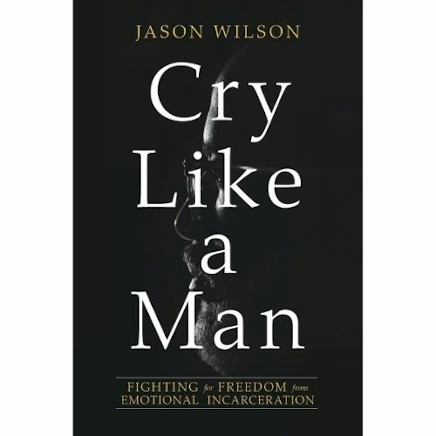 best wellbeing books - Cry Like a Man: Fighting for Freedom from Emotional Incarceration by Jason Wilson