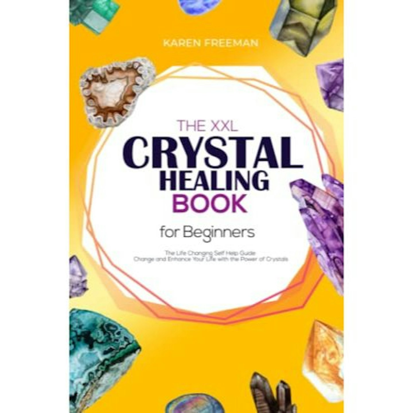 The XXL Crystal Healing Book For Beginners: The Life Changing Self Help Guide - Change and Enhance Your Life with the Power of Crystals